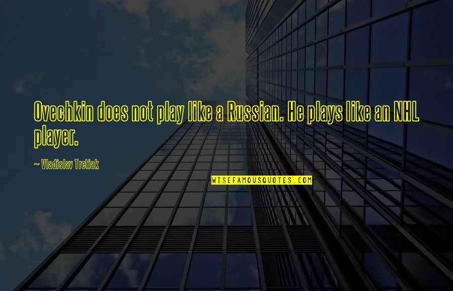 Zutphen Christian Quotes By Vladislav Tretiak: Ovechkin does not play like a Russian. He Zutphen Christian Quotes By Vladislav Tretiak: Ovechkin does not play like a Russian. He