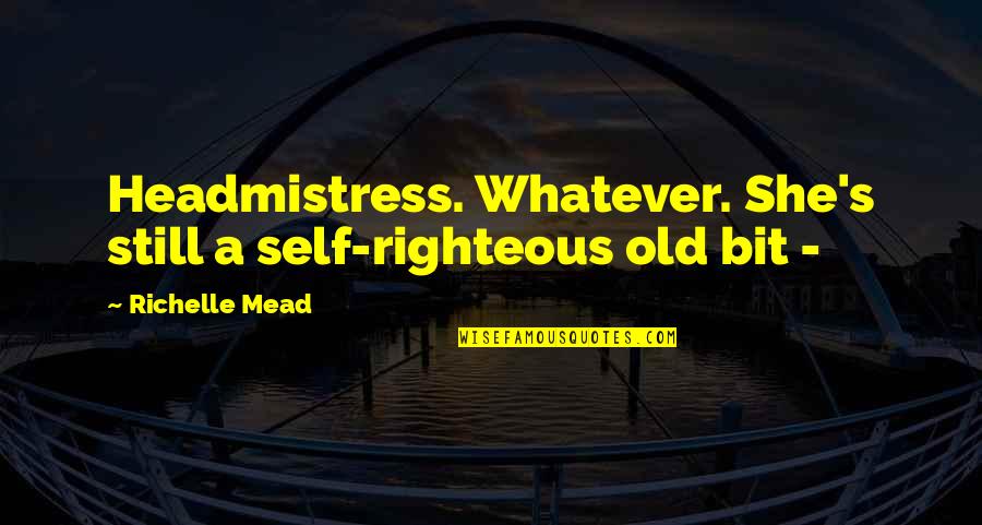 Zutphen Rijderschelling Quotes By Richelle Mead: Headmistress. Whatever. She's still a self-righteous old bit