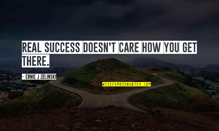 Zuu Zuu Quotes By Ernie J Zelinski: Real success doesn't care how you get there.