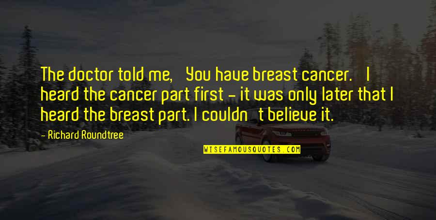 Zuurdesembrood Quotes By Richard Roundtree: The doctor told me, 'You have breast cancer.' Zuurdesembrood Quotes By Richard Roundtree: The doctor told me, 'You have breast cancer.'