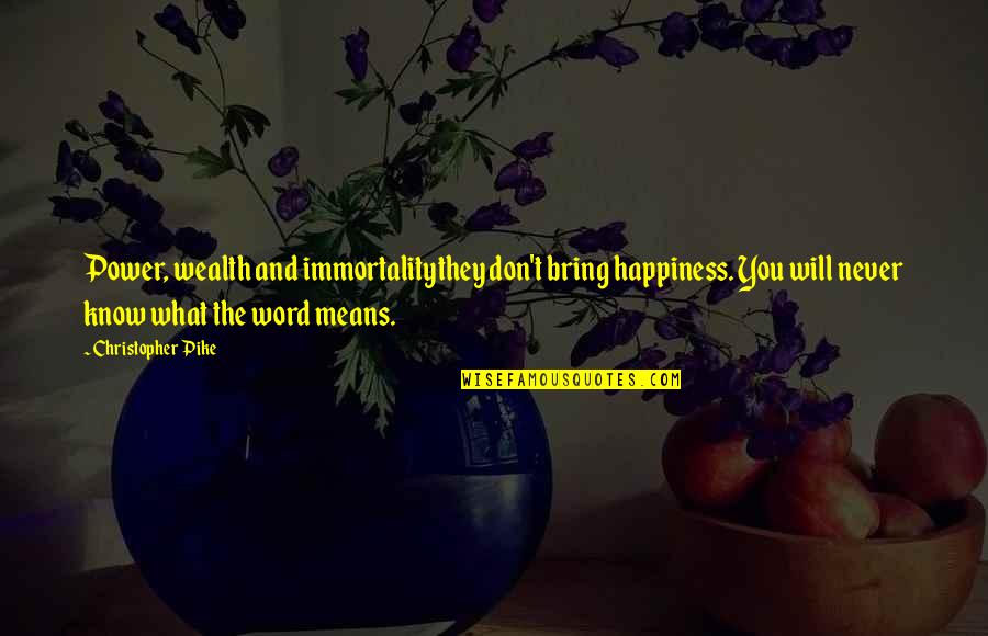 Zuurzak Quotes By Christopher Pike: Power, wealth and immortalitythey don't bring happiness. You