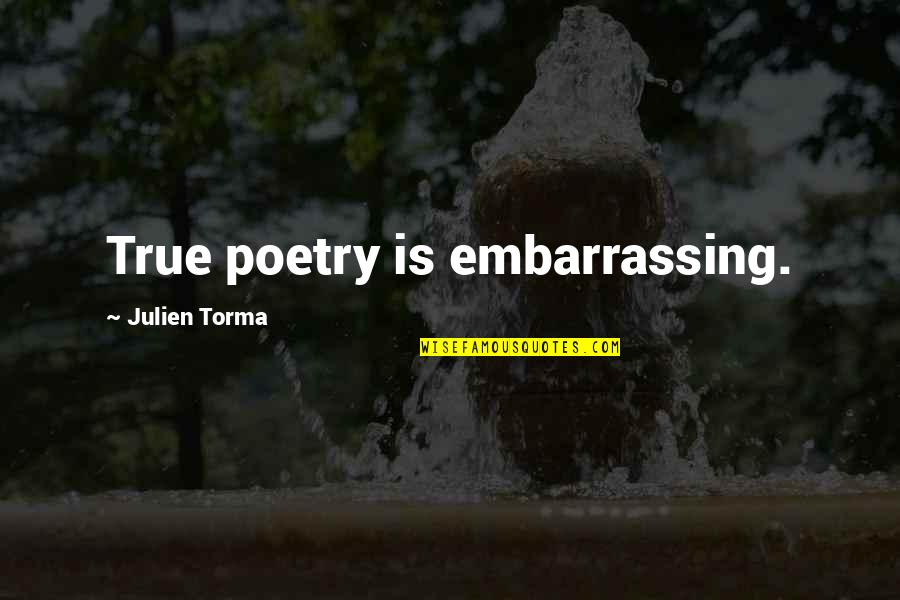 Zuvor Satz Quotes By Julien Torma: True poetry is embarrassing.
