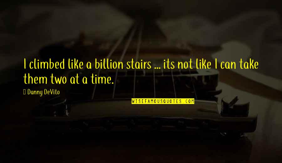 Zuwider Bedeutung Quotes By Danny DeVito: I climbed like a billion stairs ... its