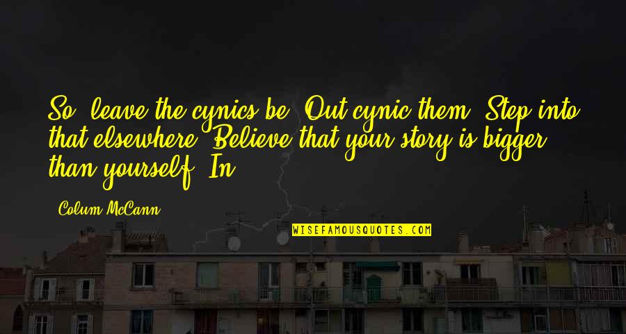 Zuyderland Prikafspraak Quotes By Colum McCann: So, leave the cynics be. Out-cynic them. Step Zuyderland Prikafspraak Quotes By Colum McCann: So, leave the cynics be. Out-cynic them. Step