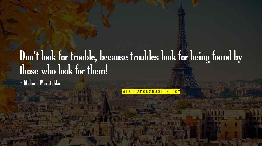Zuyderland Prikafspraak Quotes By Mehmet Murat Ildan: Don't look for trouble, because troubles look for Zuyderland Prikafspraak Quotes By Mehmet Murat Ildan: Don't look for trouble, because troubles look for