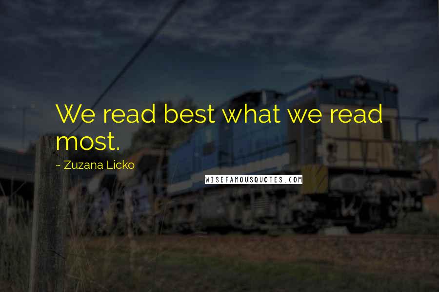 Zuzana Licko quotes: We read best what we read most.