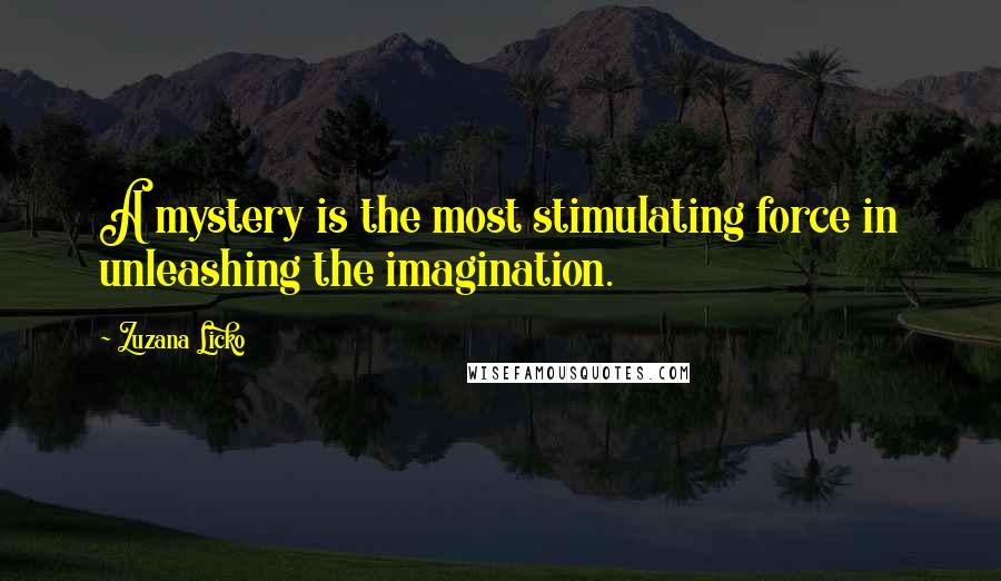 Zuzana Licko quotes: A mystery is the most stimulating force in unleashing the imagination.