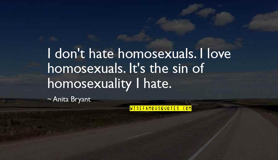 Zuze Quotes By Anita Bryant: I don't hate homosexuals. I love homosexuals. It's