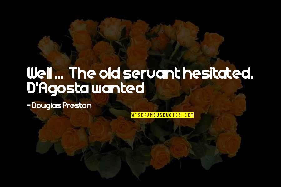 Zuziehen Quotes By Douglas Preston: Well ... The old servant hesitated. D'Agosta wanted