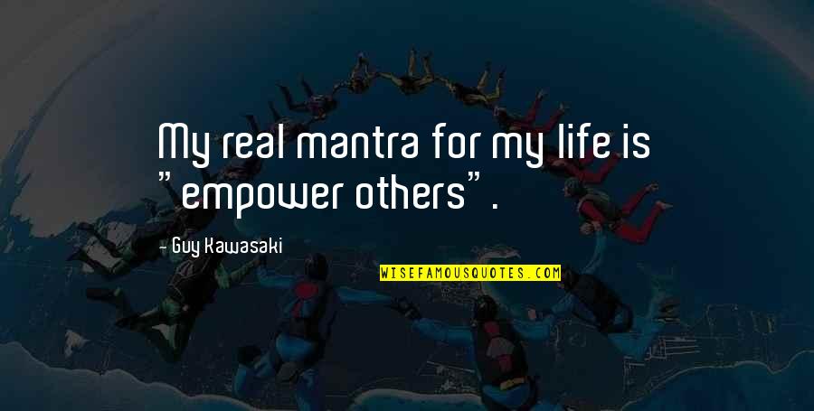 Zv It Quotes By Guy Kawasaki: My real mantra for my life is "empower Zv It Quotes By Guy Kawasaki: My real mantra for my life is "empower