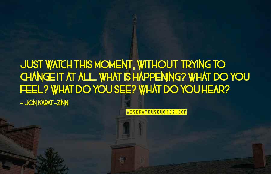 Zv It Quotes By Jon Kabat-Zinn: Just watch this moment, without trying to change Zv It Quotes By Jon Kabat-Zinn: Just watch this moment, without trying to change
