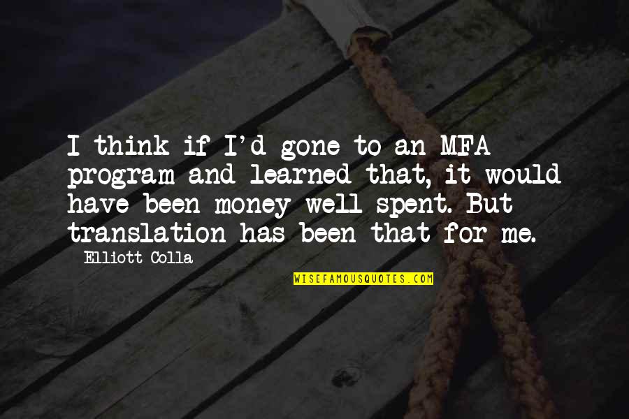 Zvaigznes Quotes By Elliott Colla: I think if I'd gone to an MFA Zvaigznes Quotes By Elliott Colla: I think if I'd gone to an MFA