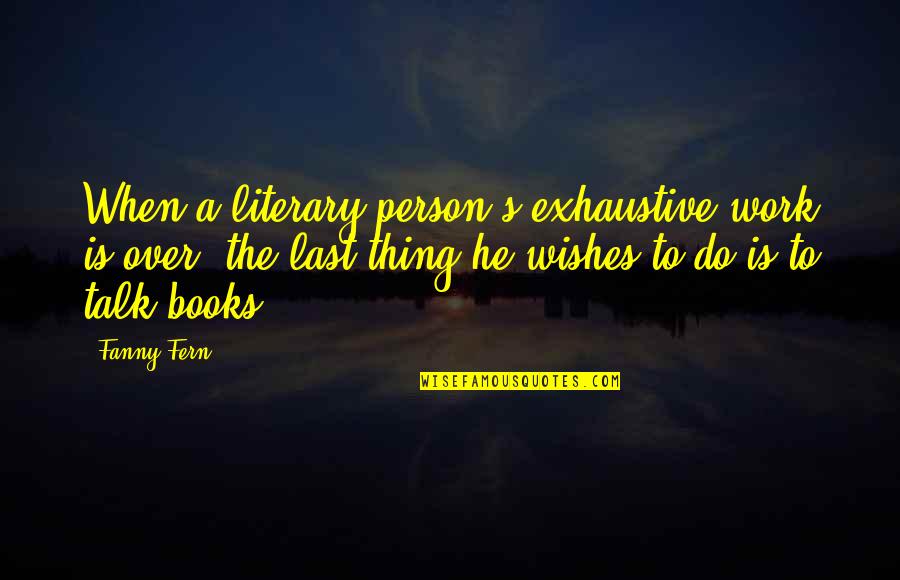 Zvaigznes Quotes By Fanny Fern: When a literary person's exhaustive work is over, Zvaigznes Quotes By Fanny Fern: When a literary person's exhaustive work is over,
