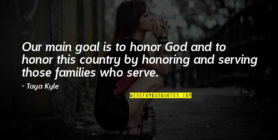 Zvaigznes Quotes By Taya Kyle: Our main goal is to honor God and Zvaigznes Quotes By Taya Kyle: Our main goal is to honor God and