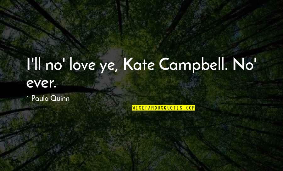 Zvarri Quotes By Paula Quinn: I'll no' love ye, Kate Campbell. No' ever.