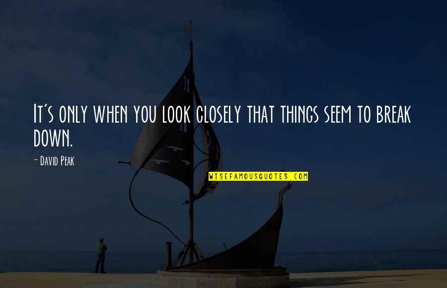 Zvati Se Quotes By David Peak: It's only when you look closely that things