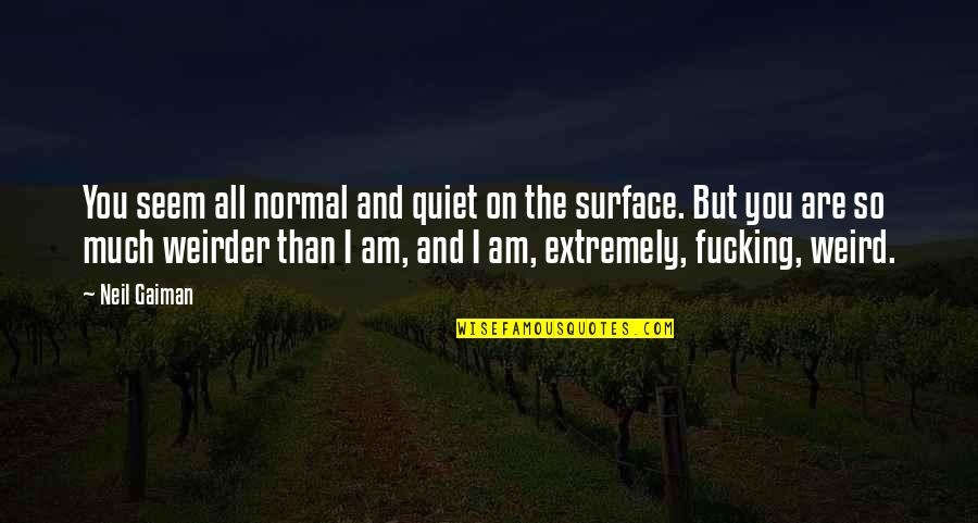 Zvati Se Quotes By Neil Gaiman: You seem all normal and quiet on the Zvati Se Quotes By Neil Gaiman: You seem all normal and quiet on the