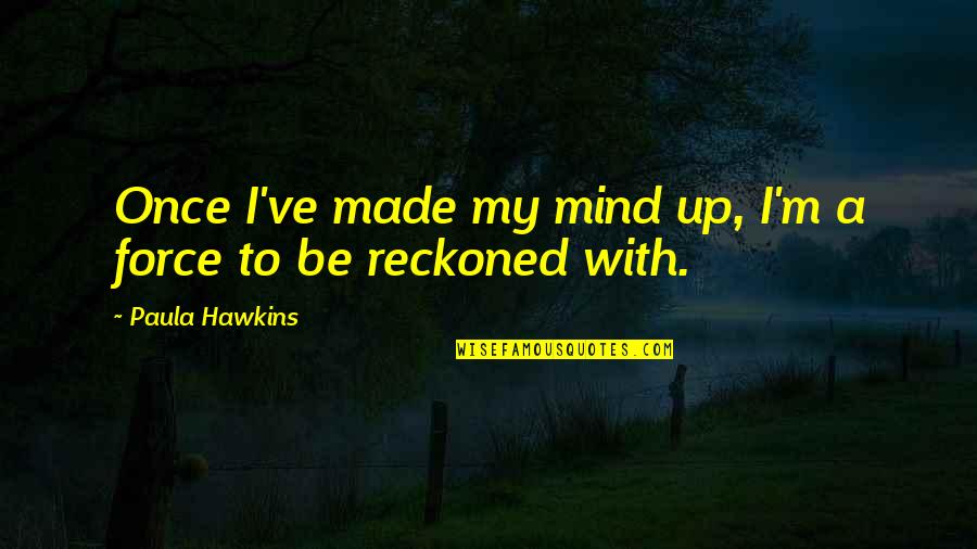 Zvati Se Quotes By Paula Hawkins: Once I've made my mind up, I'm a