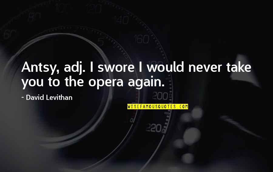 Zvation Quotes By David Levithan: Antsy, adj. I swore I would never take Zvation Quotes By David Levithan: Antsy, adj. I swore I would never take