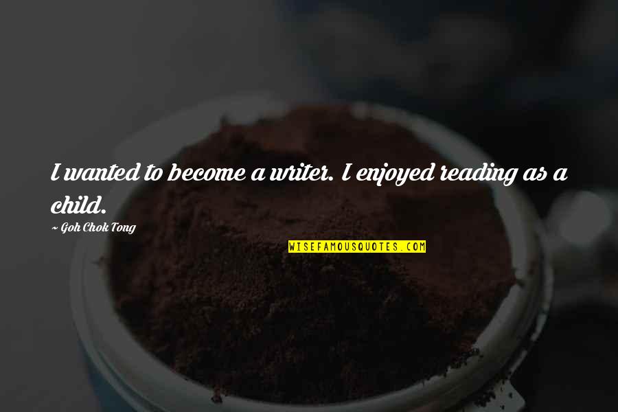 Zvation Quotes By Goh Chok Tong: I wanted to become a writer. I enjoyed Zvation Quotes By Goh Chok Tong: I wanted to become a writer. I enjoyed
