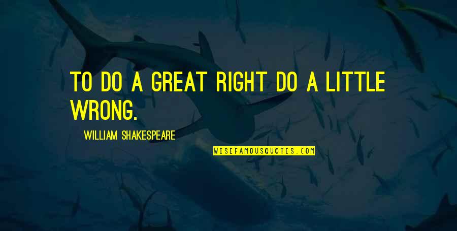 Zvation Quotes By William Shakespeare: To do a great right do a little Zvation Quotes By William Shakespeare: To do a great right do a little