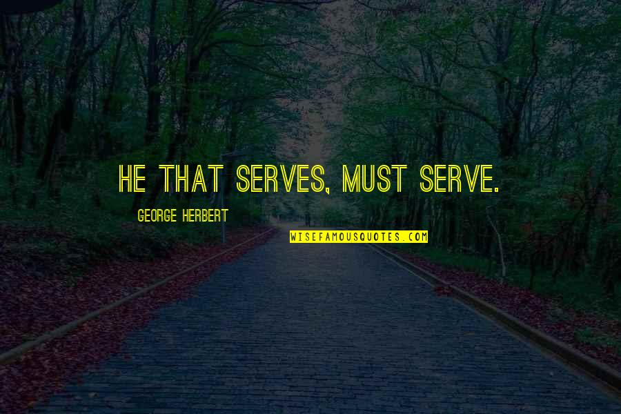 Zvecanska Quotes By George Herbert: He that serves, must serve.