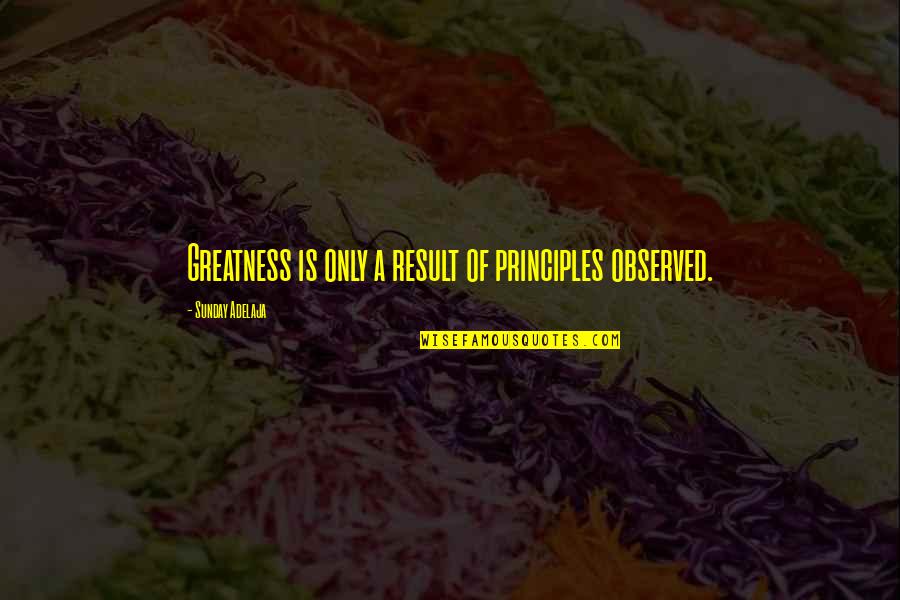 Zvelt Patch Quotes By Sunday Adelaja: Greatness is only a result of principles observed. Zvelt Patch Quotes By Sunday Adelaja: Greatness is only a result of principles observed.