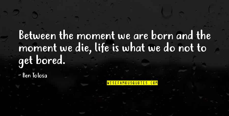 Zvenku Quotes By Ben Tolosa: Between the moment we are born and the Zvenku Quotes By Ben Tolosa: Between the moment we are born and the
