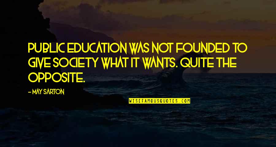 Zvenku Quotes By May Sarton: Public education was not founded to give society
