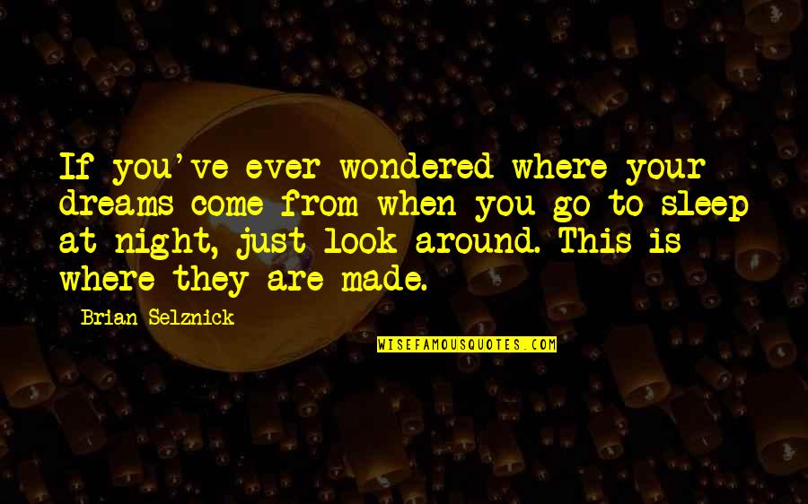 Zveno Quotes By Brian Selznick: If you've ever wondered where your dreams come Zveno Quotes By Brian Selznick: If you've ever wondered where your dreams come
