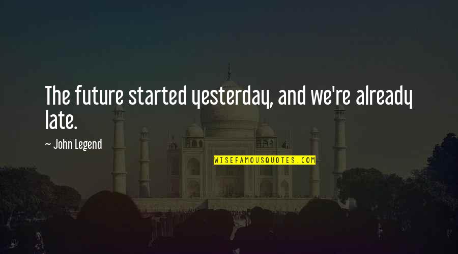 Zveno Quotes By John Legend: The future started yesterday, and we're already late. Zveno Quotes By John Legend: The future started yesterday, and we're already late.
