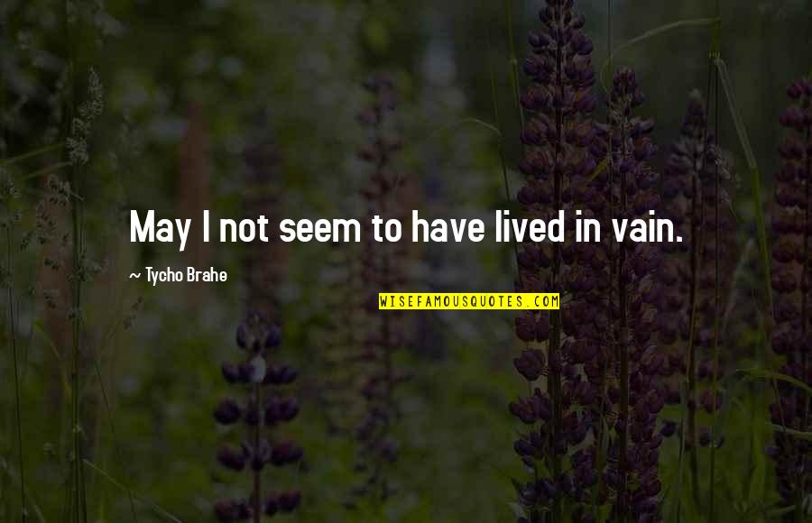 Zveno Quotes By Tycho Brahe: May I not seem to have lived in Zveno Quotes By Tycho Brahe: May I not seem to have lived in