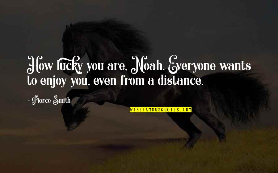 Zverina Na Prodej Quotes By Pierce Smith: How lucky you are, Noah. Everyone wants to