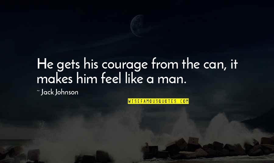 Zverina Vyu It V Gastronomii Quotes By Jack Johnson: He gets his courage from the can, it