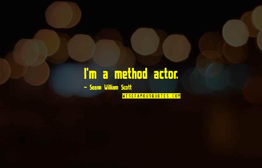 Zvezdana Noc Quotes By Seann William Scott: I'm a method actor. Zvezdana Noc Quotes By Seann William Scott: I'm a method actor.