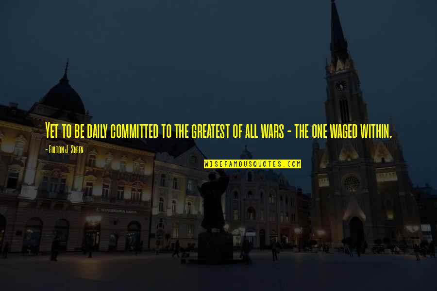 Zviad Izoria Quotes By Fulton J. Sheen: Yet to be daily committed to the greatest