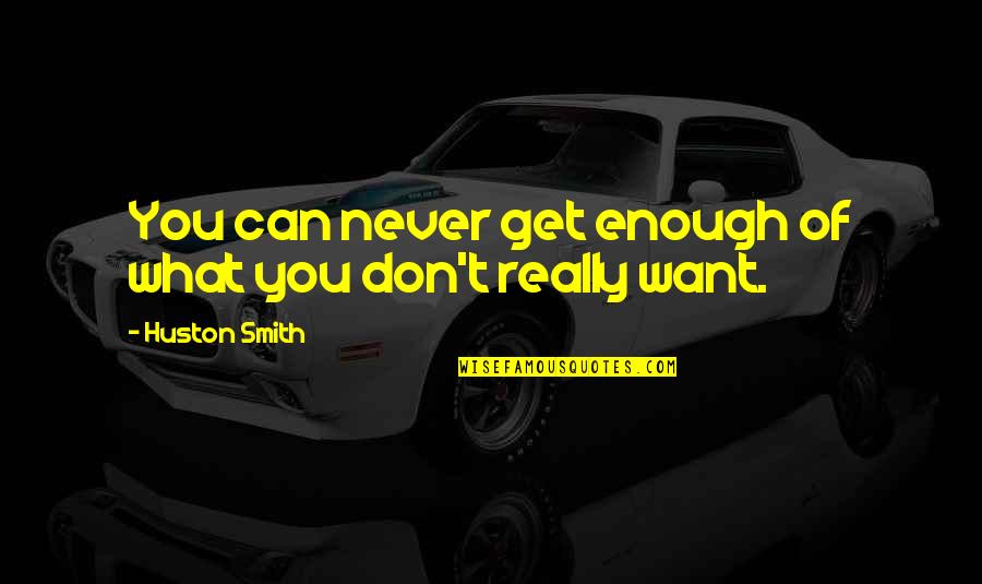 Zvigulis Climber Quotes By Huston Smith: You can never get enough of what you Zvigulis Climber Quotes By Huston Smith: You can never get enough of what you