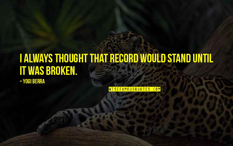 Zvisl Quotes By Yogi Berra: I always thought that record would stand until