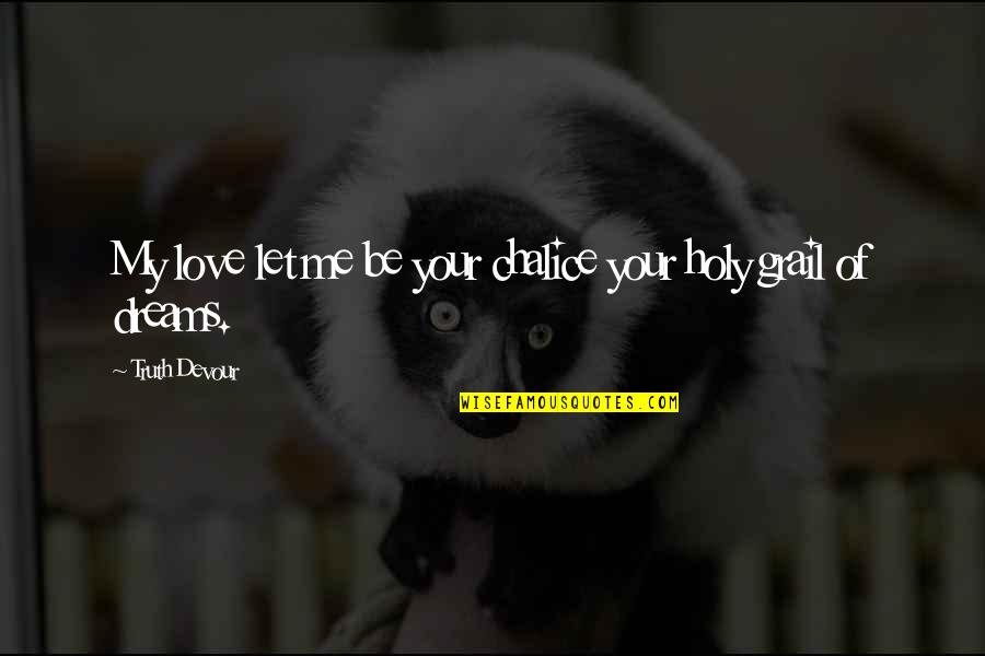 Zvjezdan Cvijet Quotes By Truth Devour: My love let me be your chalice your