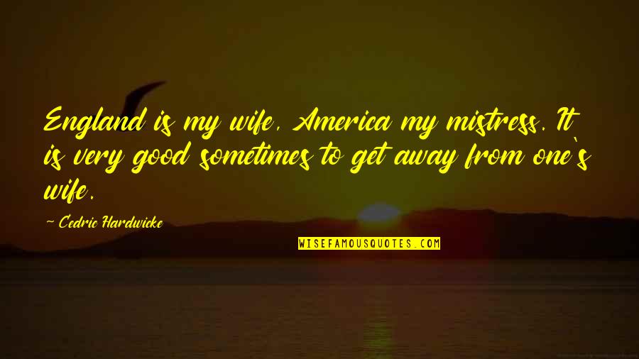 Zvne Quotes By Cedric Hardwicke: England is my wife, America my mistress. It
