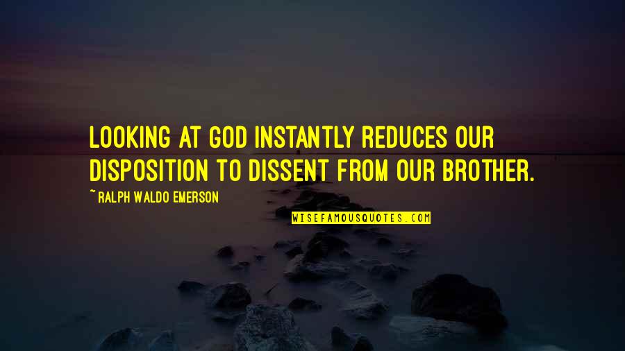 Zvolen Poslanci Quotes By Ralph Waldo Emerson: Looking at God instantly reduces our disposition to Zvolen Poslanci Quotes By Ralph Waldo Emerson: Looking at God instantly reduces our disposition to
