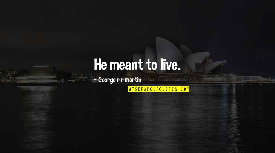 Zvonce V Quotes By George R R Martin: He meant to live. Zvonce V Quotes By George R R Martin: He meant to live.