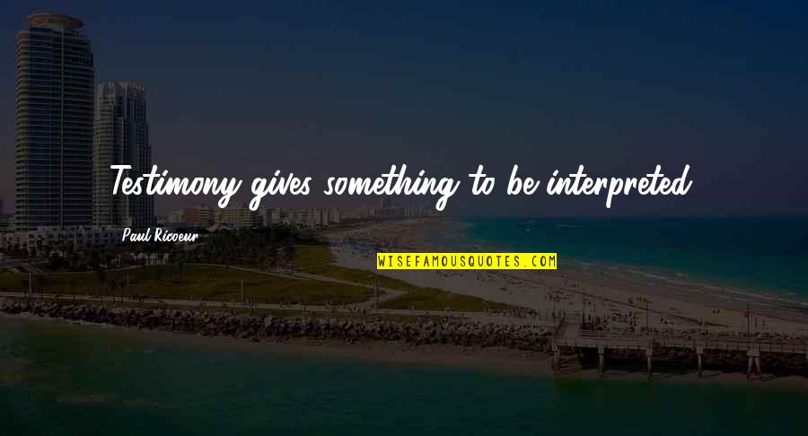 Zvonimir Soldo Quotes By Paul Ricoeur: Testimony gives something to be interpreted. Zvonimir Soldo Quotes By Paul Ricoeur: Testimony gives something to be interpreted.