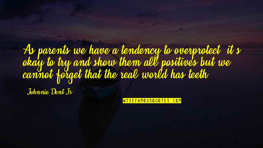 Zvonka Makuc Quotes By Johnnie Dent Jr.: As parents we have a tendency to overprotect; Zvonka Makuc Quotes By Johnnie Dent Jr.: As parents we have a tendency to overprotect;