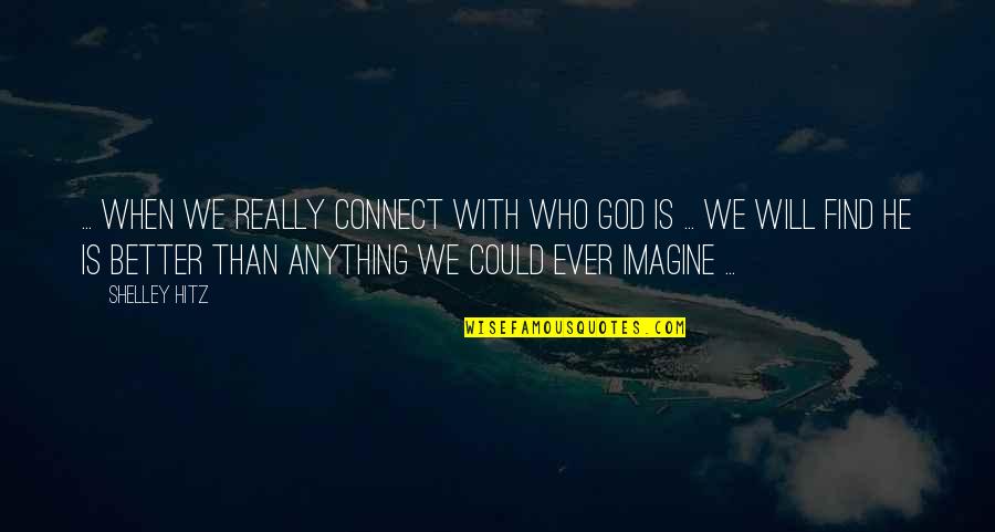 Zvuk Wiki Quotes By Shelley Hitz: ... when we really connect with who God Zvuk Wiki Quotes By Shelley Hitz: ... when we really connect with who God