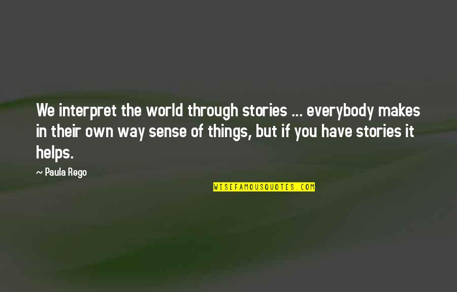 Zvukovaya Quotes By Paula Rego: We interpret the world through stories ... everybody