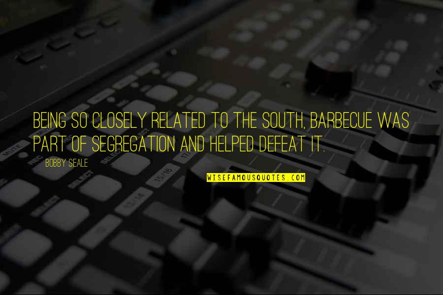 Zvyagin Vladimir Quotes By Bobby Seale: Being so closely related to the South, barbecue