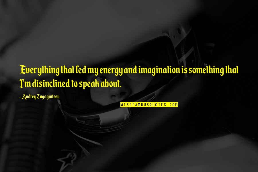 Zvyagintsev Quotes By Andrey Zvyagintsev: Everything that fed my energy and imagination is