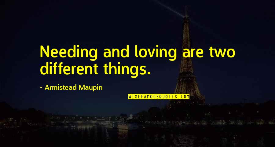 Zwaagwesteinde Quotes By Armistead Maupin: Needing and loving are two different things. Zwaagwesteinde Quotes By Armistead Maupin: Needing and loving are two different things.