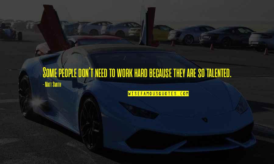 Zwaagwesteinde Quotes By Matt Smith: Some people don't need to work hard because